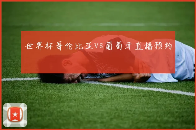 世界杯哥伦比亚vs葡萄牙直播预约