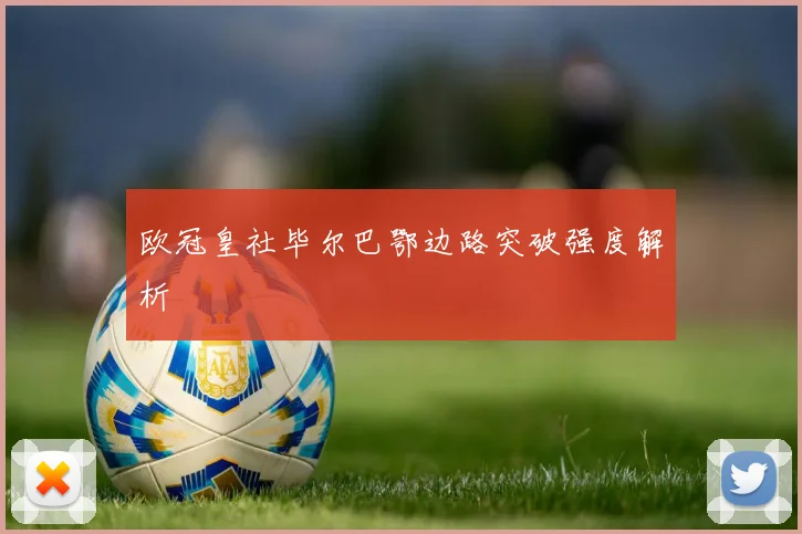欧冠皇社毕尔巴鄂边路突破强度解析