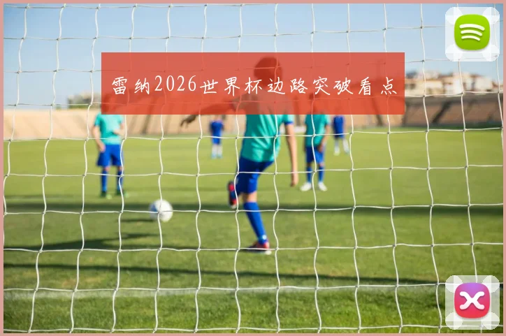 雷纳2026世界杯边路突破看点