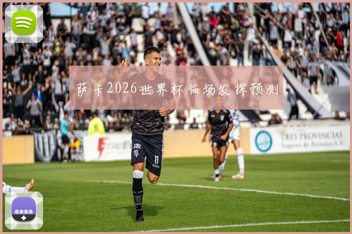 萨卡2026世界杯临场发挥预测