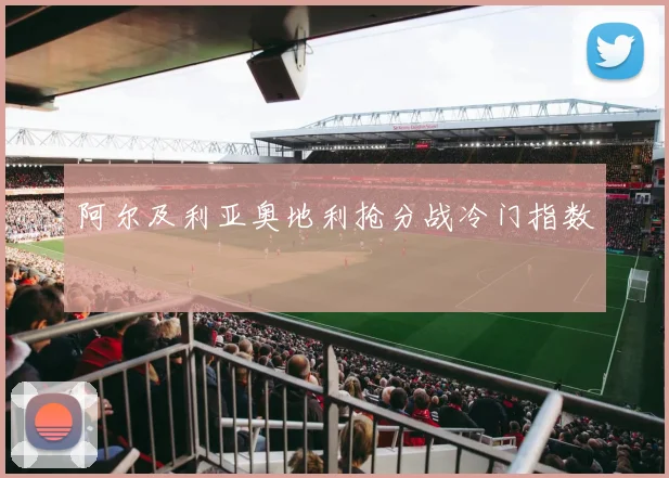 阿尔及利亚奥地利抢分战冷门指数