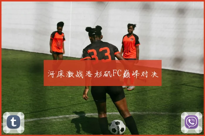 河床激战洛杉矶FC巅峰对决