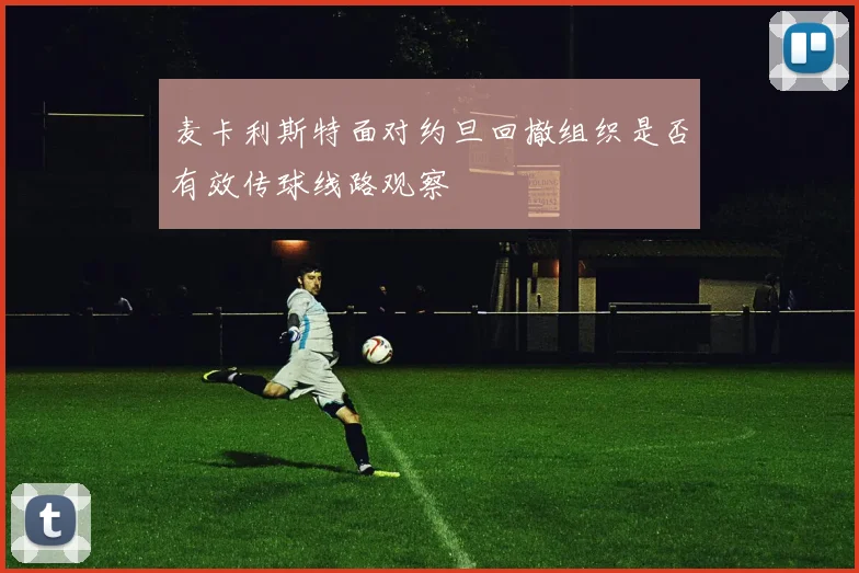 麦卡利斯特面对约旦回撤组织是否有效传球线路观察