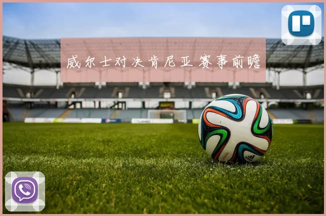 威尔士对决肯尼亚 赛事前瞻
