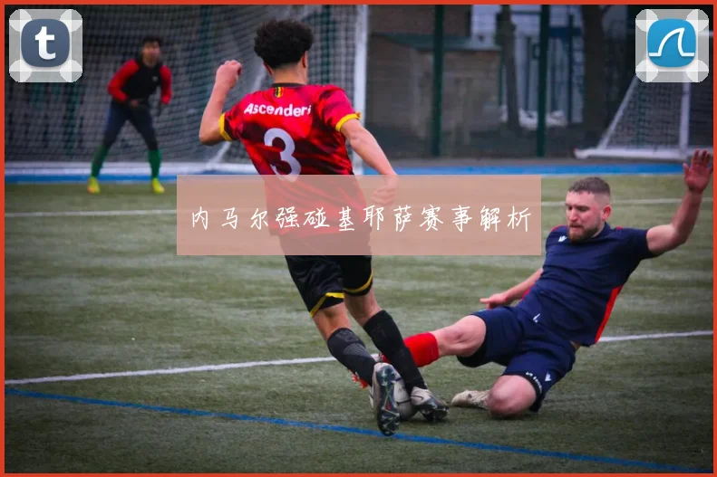 内马尔强碰基耶萨赛事解析