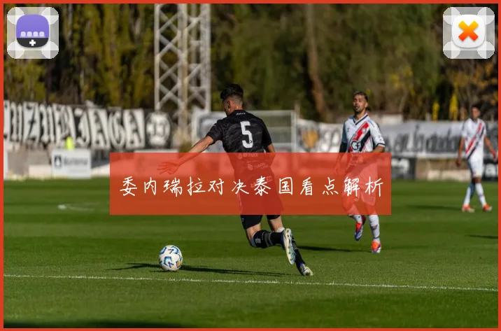 委内瑞拉对决泰国看点解析