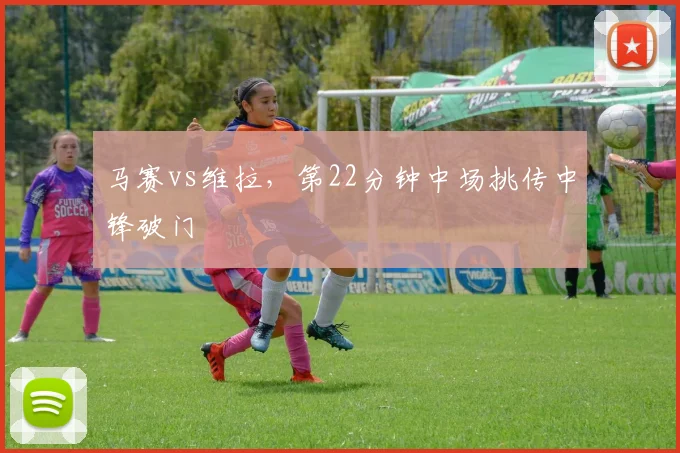 马赛vs维拉，第22分钟中场挑传中锋破门
