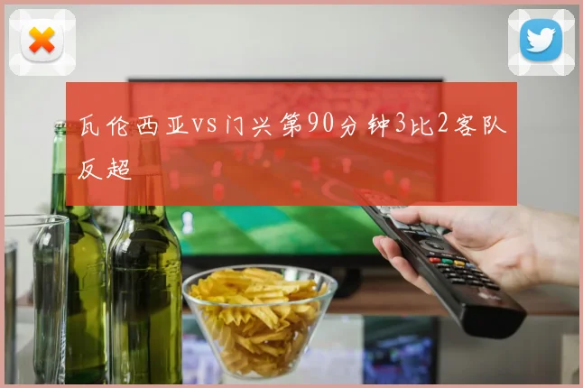 瓦伦西亚vs门兴第90分钟3比2客队反超
